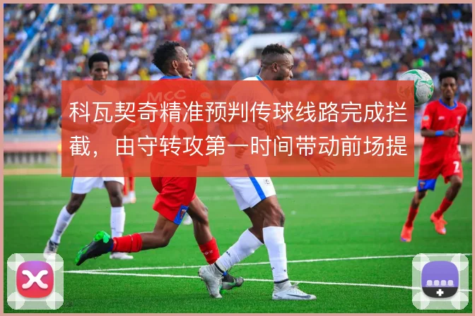 科瓦契奇精准预判传球线路完成拦截，由守转攻第一时间带动前场提速