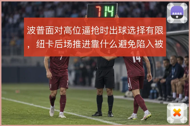 波普面对高位逼抢时出球选择有限，纽卡后场推进靠什么避免陷入被动