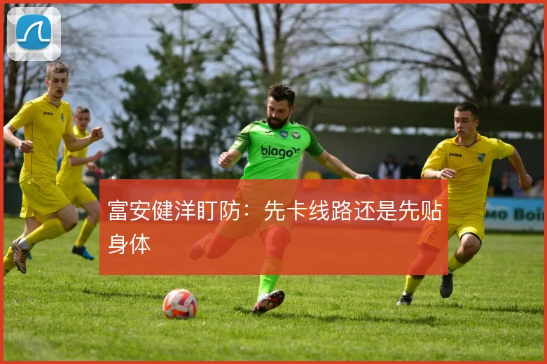 富安健洋盯防：先卡线路还是先贴身体
