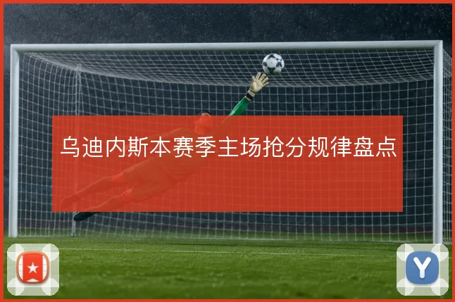 乌迪内斯本赛季主场抢分规律盘点