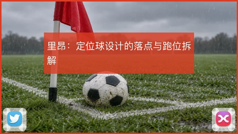 里昂:定位球设计的落点与跑位拆解
