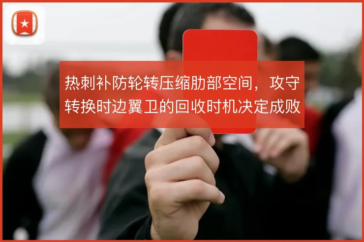 热刺补防轮转压缩肋部空间，攻守转换时边翼卫的回收时机决定成败