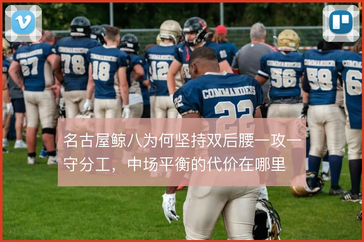 名古屋鲸八为何坚持双后腰一攻一守分工，中场平衡的代价在哪里