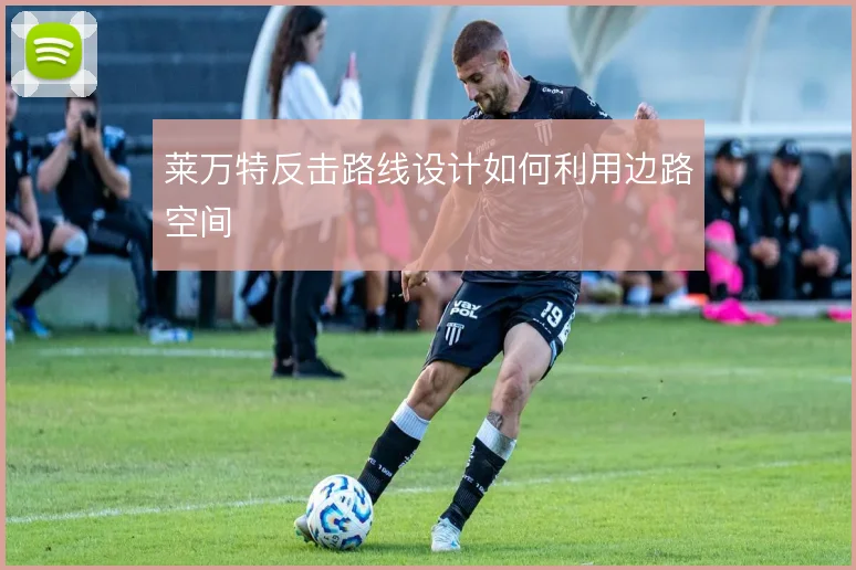 莱万特反击路线设计如何利用边路空间